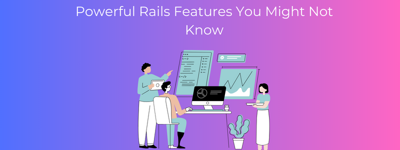 Powerful Rails Features You Might Not Know