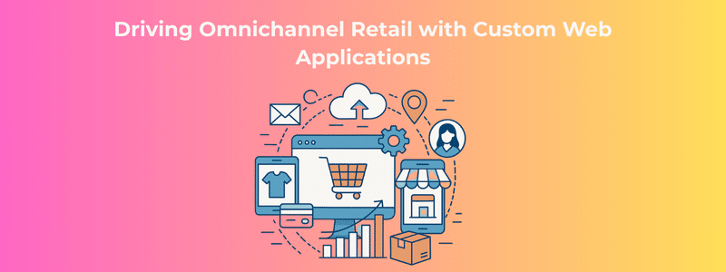 Omnichannel-Einzelhandel mit maßgeschneiderten Webanwendungen