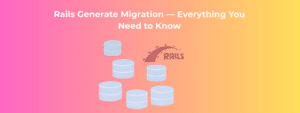 Rails Generate Migration — Everything You Need to Know in 2025