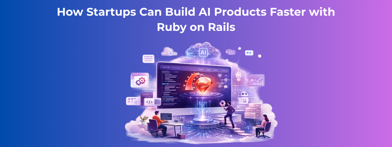 How Startups Can Build AI Products Faster with Ruby on Rails